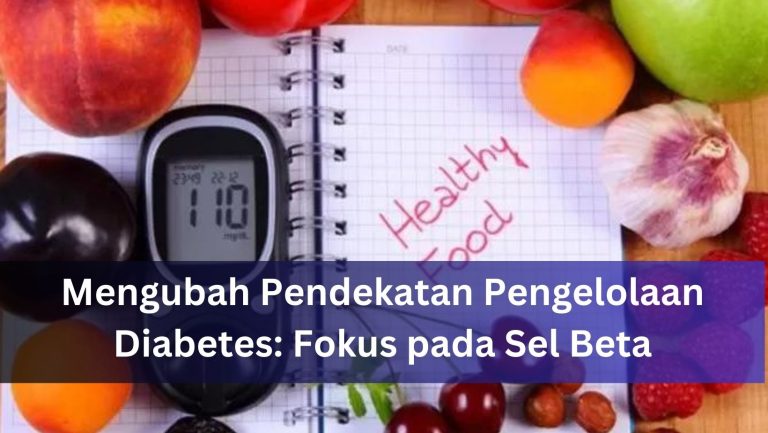 Mengubah Pendekatan Pengelolaan Diabetes: Fokus pada Sel Beta
