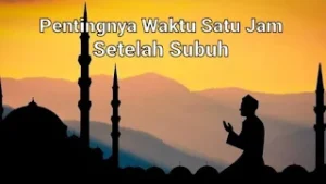 Pentingnya waktu satu jam setelah subuh